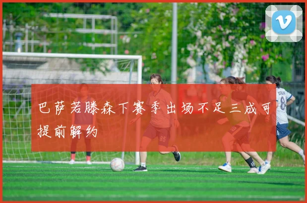 巴萨若滕森下赛季出场不足三成可提前解约