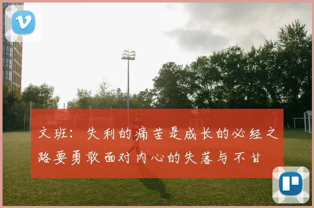 文班：失利的痛苦是成长的必经之路要勇敢面对内心的失落与不甘